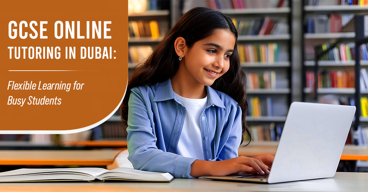 GCSE Online Tutoring in Dubai: Flexible Learning for Busy Students